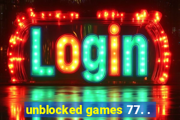 unblocked games 77. .